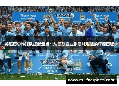 英超历史性球队成就盘点:从曼联霸业到曼城崛起的辉煌历程 英超历史性球队成就盘点:从曼联霸业到曼城崛起的辉煌历程