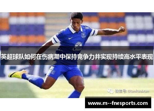 英超球队如何在伤病潮中保持竞争力并实现持续高水平表现