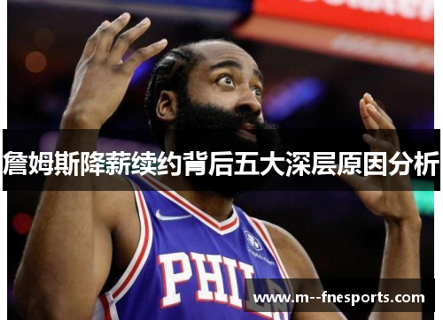 詹姆斯降薪续约背后五大深层原因分析