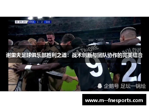 谢里夫足球俱乐部胜利之道：战术创新与团队协作的完美结合