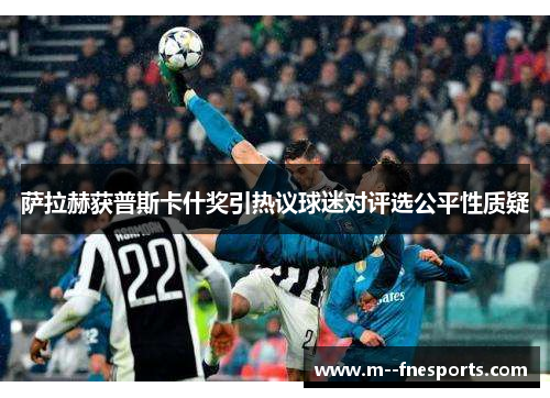 萨拉赫获普斯卡什奖引热议球迷对评选公平性质疑