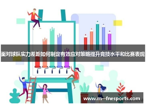 面对球队实力差距如何制定有效应对策略提升竞技水平和比赛表现 面对球队实力差距如何制定有效应对策略提升竞技水平和比赛表现